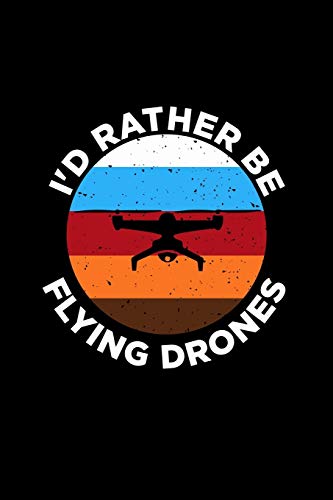I'd Rather Be Flying Drones: Dot Grid Journal 6x9 - Drone Pilot Notebook I Drone Racing Racer Quadcopter Gift