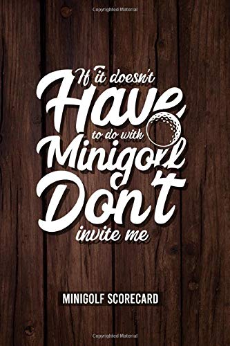 If It Doesn't Have To Do With Minigolf Don't Invite Me: Minigolf Scorecard Book to record your moves during a game. Notebook Journal for golfers with ... to write down her golf results and score