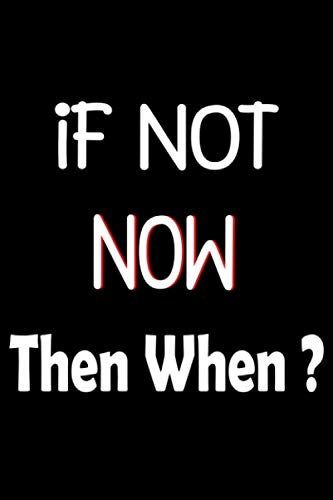if Not Now Then When ?: Lined Notebook 6"x9" with 110 pages - Motivational quote - inspirational quote