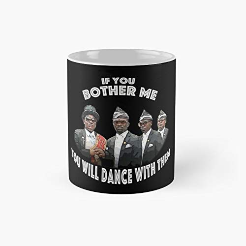 If You Bother Me Will Dance With Them Coffin Dancing Pallbearers Meme Classic Mug - 11 Oz.