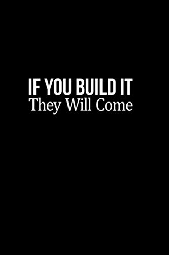 If You Build It - They Will Come - Notebook 114 Pages 6''x9'' College Ruled