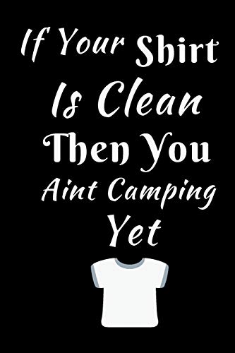 If Your Shirt is Clean Then You Aint Camping Yet: Summer Journal - Lined Pages- For The Fun Loving Person Who Craves For Summer Activities - Suitable ... Kids, Teachers, Best Friends -  125 Pages