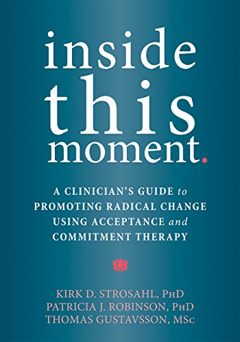 Inside This Moment: A Clinician's Guide to Promoting Radical Change Using Acceptance and Commitment Therapy (English Edition)