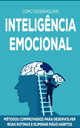 INTELIGÊNCIA EMOCIONAL: Como desenvolver o autoconhecimento, melhorar as habilidades de comunicação e criar relacionamentos mais felizes desenvolvendo sua inteligência emocional. (Portuguese Edition)