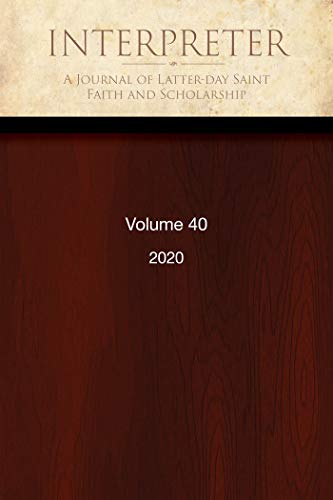 Interpreter: A Journal of Latter-day Saint Faith and Scholarship, Volume 40 (2020) (English Edition)