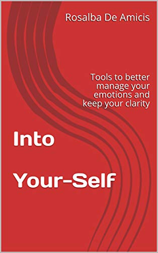 Into Your-Self: Tools to better manage your emotions and keep your clarity (English Edition)