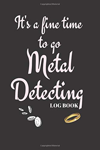 It's a fine time to go Metal Detecting Log Boook: Collector -- Notebook To Keep Track Of Your Collection - Treasure Journal | Coins | Scrap | Jewellery| ITEMS--Scrap -- GIFT BOOK