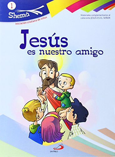 Jesús es nuestro amigo. Shema 1 (libro del niño). Iniciación cristiana de niños: Materiales complementarios al catecismo Jesús es el Señor
