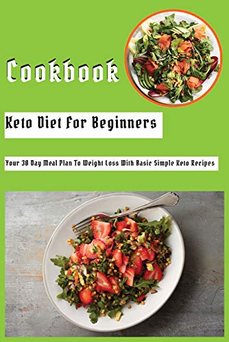 Keto Diet Cookbook For Beginners: Your 30-Day Meal Plan To Weight Loss With Basic Simple Keto Recipes: Keto Diet Book For Beginners (English Edition)