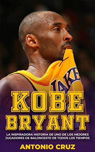 Kobe Bryant: La Inspiradora Historia De Uno De Los Mejores Jugadores De Baloncesto De Todos Los Tiempos