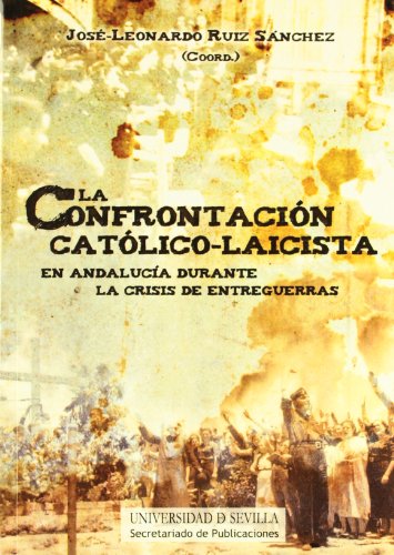 La Confrontación Católico-Laicista En Andalucía Durante La Crisis De Entreguerras: 232 (Historia y Geografía)