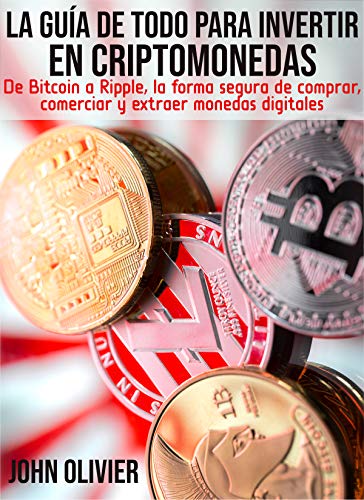 La guía de todo para invertir en criptomonedas: De Bitcoin a Ripple, la forma segura de comprar, comerciar y extraer monedas digitales