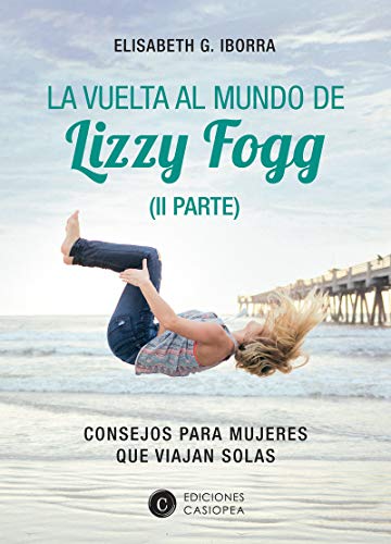 La vuelta al mundo de Lizzy Fogg II: CONSEJOS PARA MUJERES QUE VIAJAN SOLAS (LITERATURA DE VIAJES)