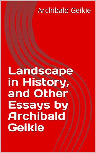 Landscape in History, and Other Essays by Archibald Geikie (English Edition) Landscape in History, and Other Essays by Archibald Geikie (English Edition)
