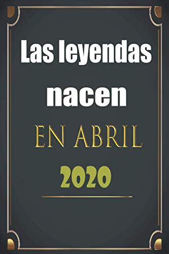 Las Leyendas Nacen En Abril 2020: Regalo cumpleaños perfecto para mujeres y hombres de 1 años,regalo de aniversario de 1 años, hombre, mujer, niña, ... Personal regalo ,120 páginas (6 x 9) pulgadas