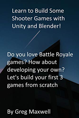Learn to Build Some Shooter Games with Unity and Blender!: Do you love Battle Royale games? How about developing your own? Let's build your first 3 games from scratch (English Edition)
