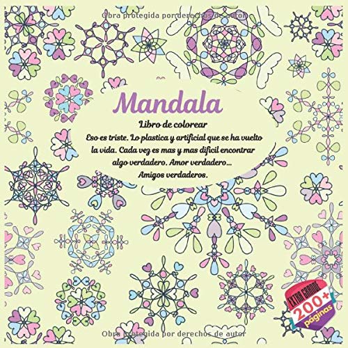 Libro de colorear Mandala - Eso es triste. Lo plastica y artificial que se ha vuelto la vida. Cada vez es mas y mas dificil encontrar algo verdadero. Amor verdadero… Amigos verdaderos.