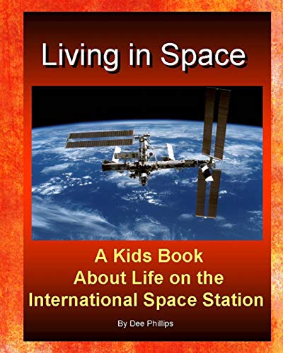 Living in Space: Kids Book About Life on the International Space Station: For Children Of All Ages Who Love Astronauts Space Ships Travel To Space ... Boys And Girls Fun Exploration Of Outer Space