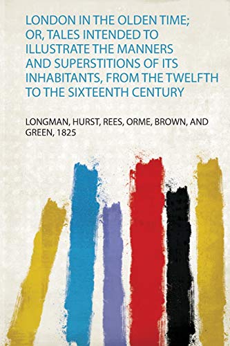 London in the Olden Time; Or, Tales Intended to Illustrate the Manners and Superstitions of Its Inhabitants, from the Twelfth to the Sixteenth Century (1)