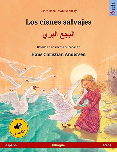 Los cisnes salvajes – البجع البري (español – árabe): Libro bilingüe para niños basado en un cuento de hadas de Hans Christian Andersen, con audiolibro (Sefa Libros ilustrados en dos idiomas)