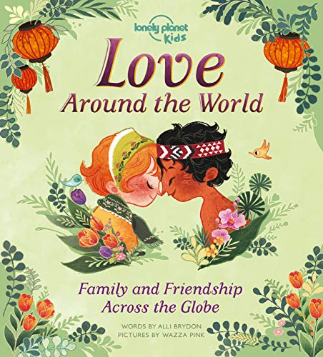 Love Around The World: Family and Friendship Around the World (Lonely Planet Kids)