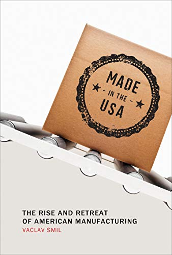 Made in the USA: The Rise and Retreat of American Manufacturing (The MIT Press)