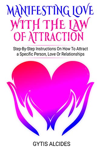 Manifesting Love with the Law of Attraction: Step-By-Step Instructions On How To Attract a Specific Person, Love Or Relationships (English Edition)