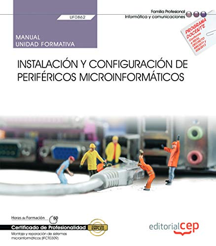 Manual. Instalación y configuración de periféricos microinformáticos (UF0862). Certificados de profesionalidad. Montaje y reparación de sistemas microinformáticos (IFCT0309)