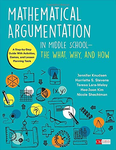 Mathematical Argumentation in Middle School-The What, Why, and How: A Step-by-Step Guide With Activities, Games, and Lesson Planning Tools (Corwin Mathematics Series)
