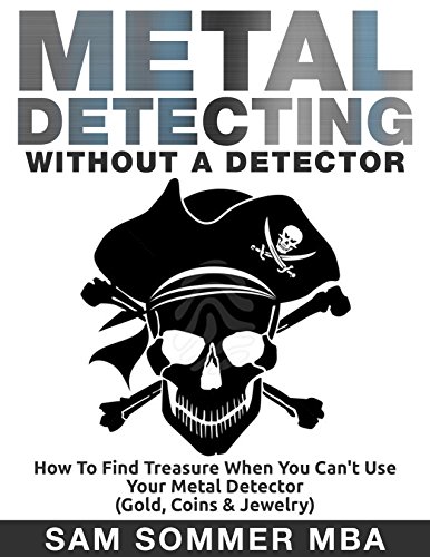 Metal Detecting: Without A Detector: How To Find Treasure When You Can't Use Your Metal Detector (Gold, Coins & Jewelry) (English Edition)