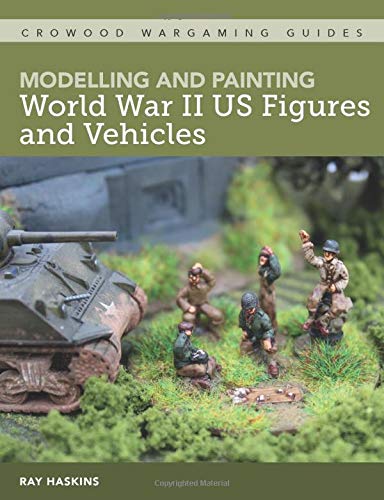 Modelling and Painting World War Two US Figures and Vehicles (Crowood Wargaming guides)