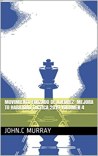 Movimiento forzado de ajedrez: mejora tu habilidad táctica 2019 volumen 4