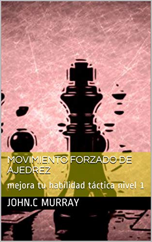 Movimiento forzado de ajedrez : mejora tu habilidad táctica nivel 1