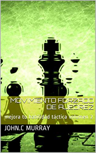 Movimiento forzado de ajedrez: mejora tu habilidad táctica volumen 2