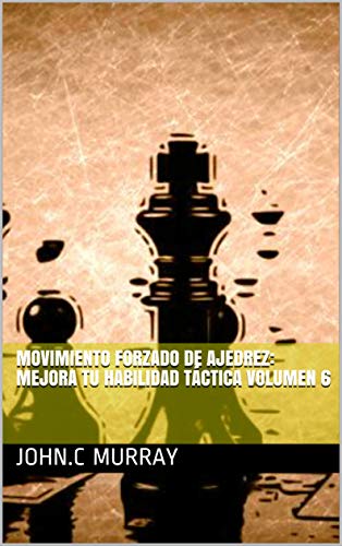 Movimiento forzado de ajedrez: mejora tu habilidad táctica volumen 6
