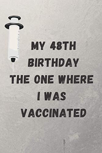 My 48th birthday the one where I was vaccinated: Happy 48th Birthday 48 Years Old Gift for Men & Women, vaccination birthday notebook, Funny Card Alternative, 100 pages