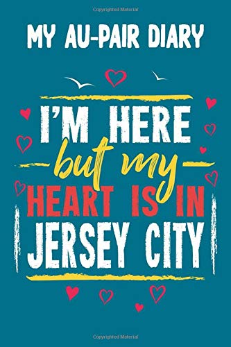 My Au-Pair Diary - I'm here but my Heart is in Jersey City: 120 Pages for your Memories - Great Gift for the AuPair with content to fill in - 6 x 9 inches - cool soft matt Cover