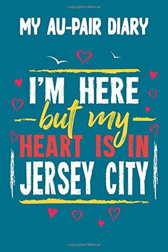 My Au-Pair Diary - I'm here but my Heart is in Jersey City: 120 Pages for your Memories - Great Gift for the AuPair with content to fill in - 6 x 9 inches - cool soft matt Cover My Au-Pair Diary - I'm here but my Heart is in Jersey City: 120 Pages for your Memories - Great Gift for the AuPair with content to fill in - 6 x 9 inches - cool soft matt Cover