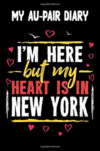 My Au-Pair Diary - I'm here but my Heart is in New York City: 120 Pages for your Memories - Great Gift for the AuPair with content to fill in - 6 x 9 inches - cool soft matt Cover