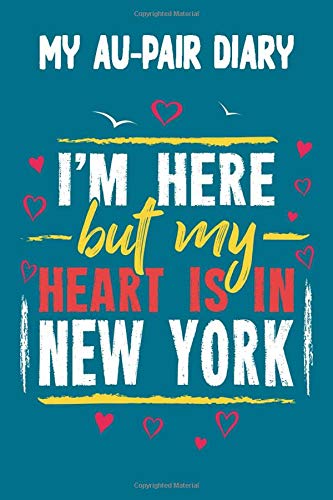 My Au-Pair Diary - I'm here but my Heart is in New York City: 120 Pages for your Memories - Great Gift for the AuPair with content to fill in - 6 x 9 inches - cool soft matt Cover My Au-Pair Diary - I'm here but my Heart is in New York City: 120 Pages for your Memories - Great Gift for the AuPair with content to fill in - 6 x 9 inches - cool soft matt Cover