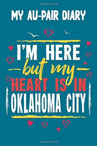 My Au-Pair Diary - I'm here but my Heart is in Oklahoma City: 120 Pages for your Memories - Great Gift for the AuPair with content to fill in - 6 x 9 inches - cool soft matt Cover