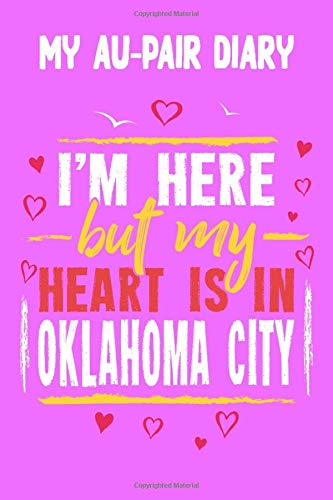 My Au-Pair Diary - I'm here but my Heart is in Oklahoma City: 120 Pages for your Memories - Great Gift for the AuPair with content to fill in - 6 x 9 inches - cool soft matt Cover