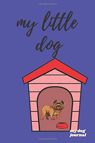 my little dog: my little dog it is a notebook journal for dogs contain all the pages you will need need,with 120 Pages with size 6” x 9”