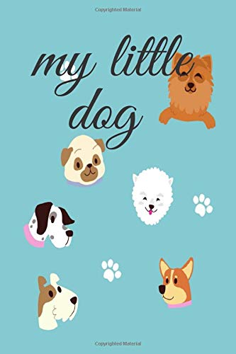 my little dog: my little dog it is a notebook journal for dogs contain all the pages you will need,with 120 Pages with size 6” x 9” my little dog: my little dog it is a notebook journal for dogs contain all the pages you will need,with 120 Pages with size 6” x 9”