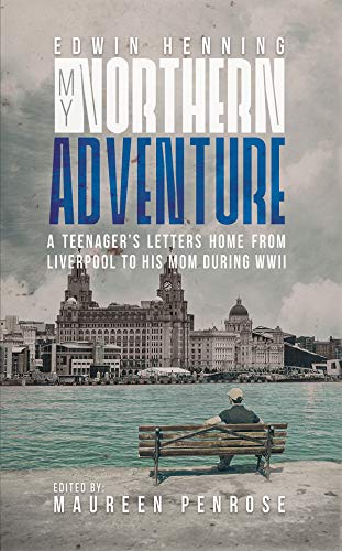 My Northern Adventure: A Teenager's Letters Home from Liverpool to His Mom During WWII (English Edition)