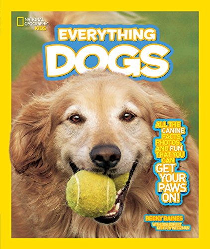 National Geographic Kids. Everything Dogs: All the Canine Facts, Photos, and Fun You Can Get Your Paws On!