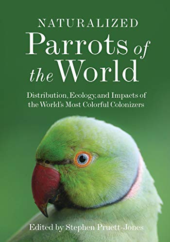 Naturalized Parrots of the World: Distribution, Ecology, and Impacts of the World's Most Colorful Colonizers (English Edition)