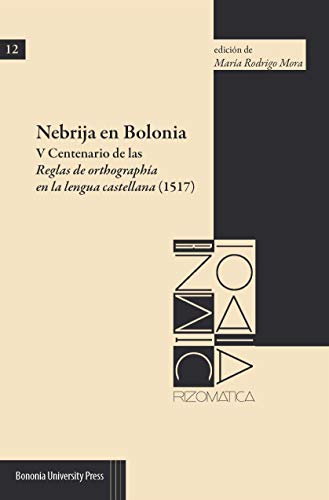 Nebrija en Bolonia. V Centenario de las Reglas de orthographía en la lengua castellana (1517) (Rizomatica)