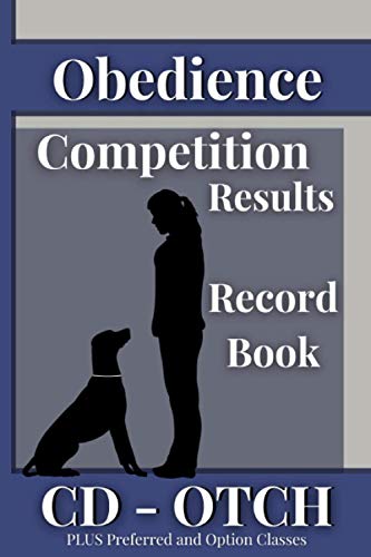 Obedience Competition Results Record Book CD - OTCH, PLUS Preferred and Option Classes: A Complete Trial Score Log Book for Dog Show Handlers (Dog Show Results Record Books)