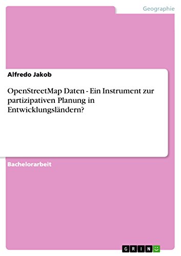 OpenStreetMap Daten - Ein Instrument zur partizipativen Planung in Entwicklungsländern? (German Edition)